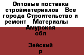 Оптовые поставки стройматериалов - Все города Строительство и ремонт » Материалы   . Амурская обл.,Зейский р-н